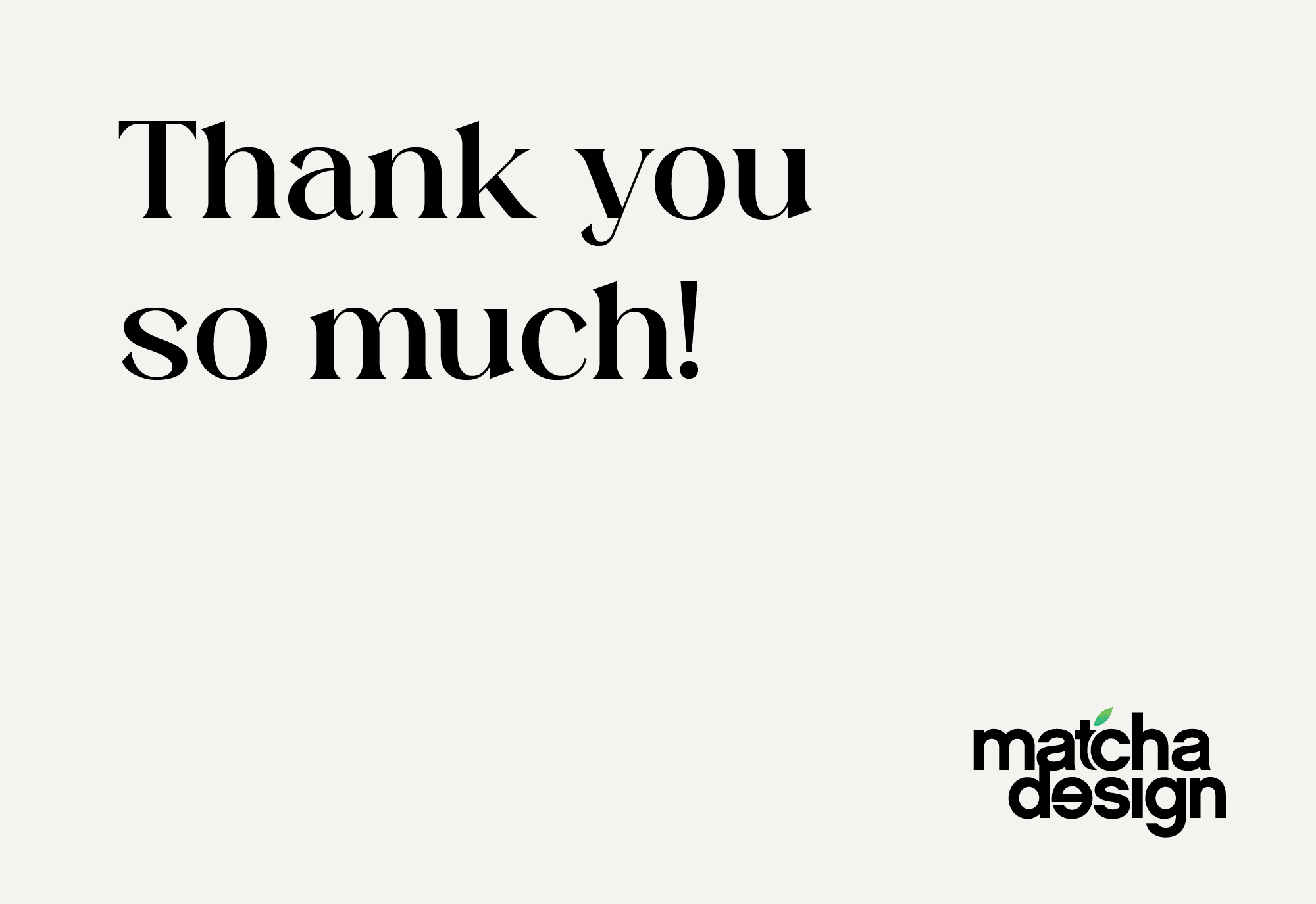 You Are the Reason Matcha Design Succeeds!